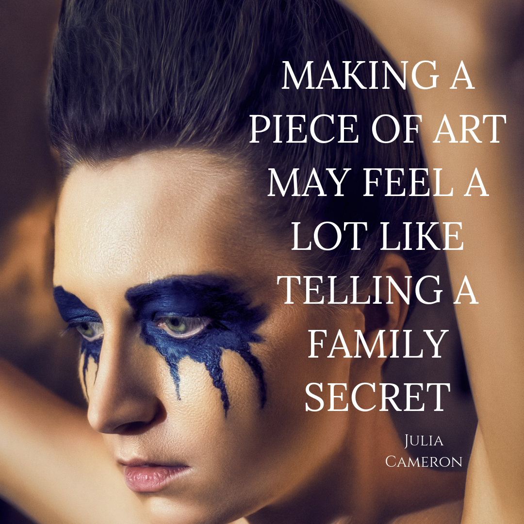 Making a piece of art may feel a lot like telling a family secret. A quote by Julia Cameron