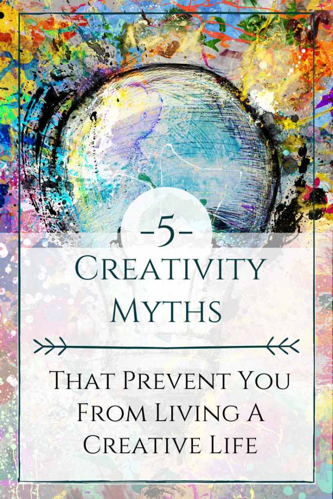 5 Creativity Myths That Prevent You From Living A Creative Life